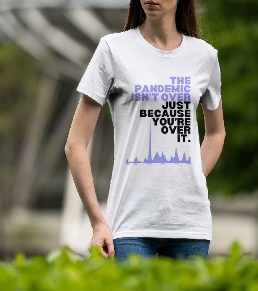 The Pandemic Isn't Over Just Because You're Over It Bold Statement Text With Graph Elements T-Shirt