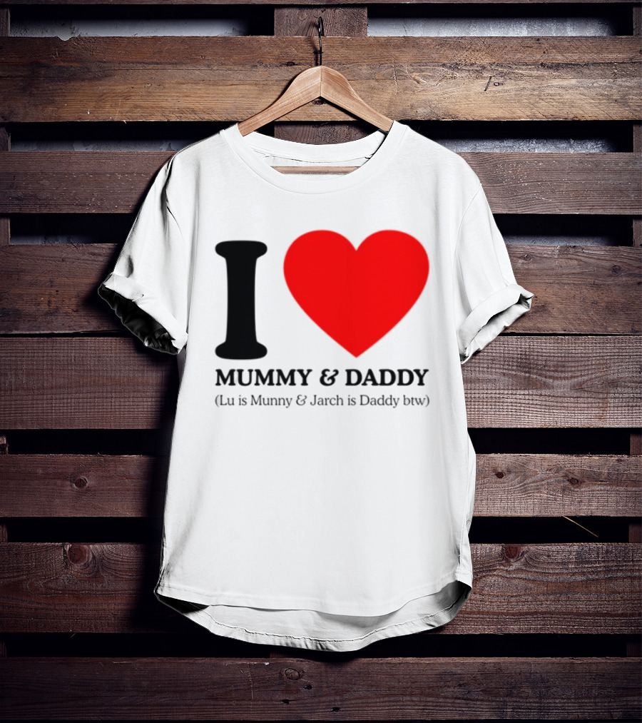 I Love Mummy & Daddy Lu Is Mummy & Jarch Is Daddy Wemeanwellpodcast T-Shirt