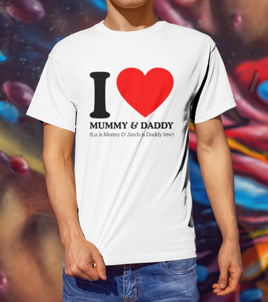 I Love Mummy & Daddy Lu Is Mummy & Jarch Is Daddy Wemeanwellpodcast T-Shirt