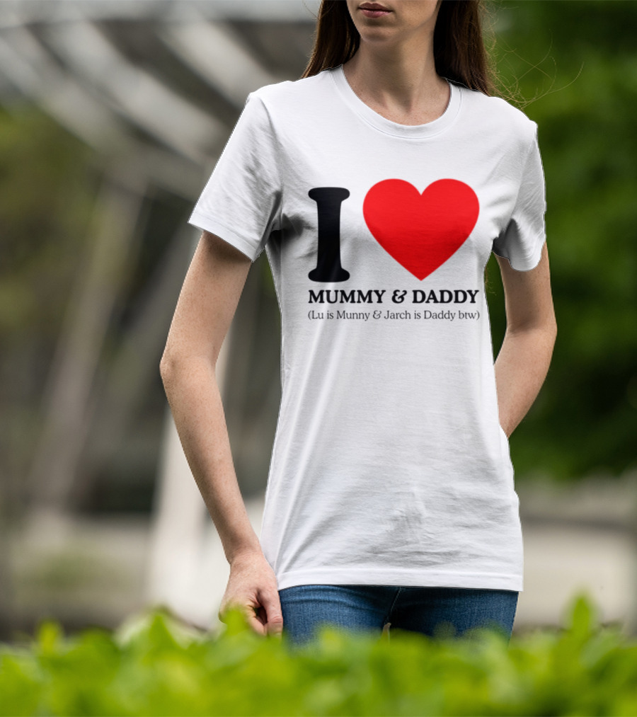 I Love Mummy & Daddy Lu Is Mummy & Jarch Is Daddy Wemeanwellpodcast T-Shirt