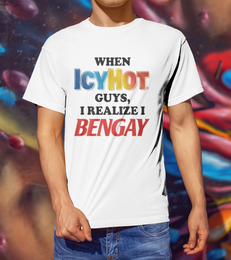 When Icy Hot Guys I Realize I Bengay T-Shirt