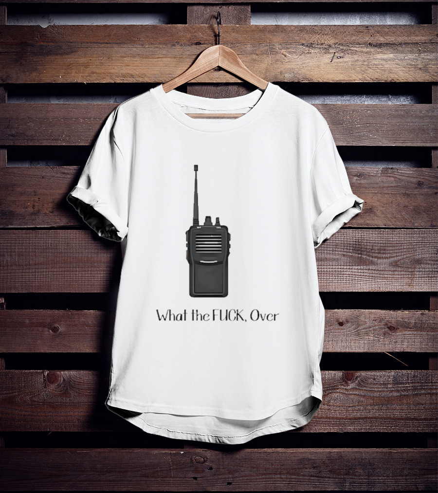 Walkie Talkie What The FUCK Over T-Shirt