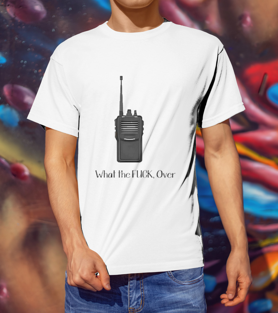 Walkie Talkie What The FUCK Over T-Shirt