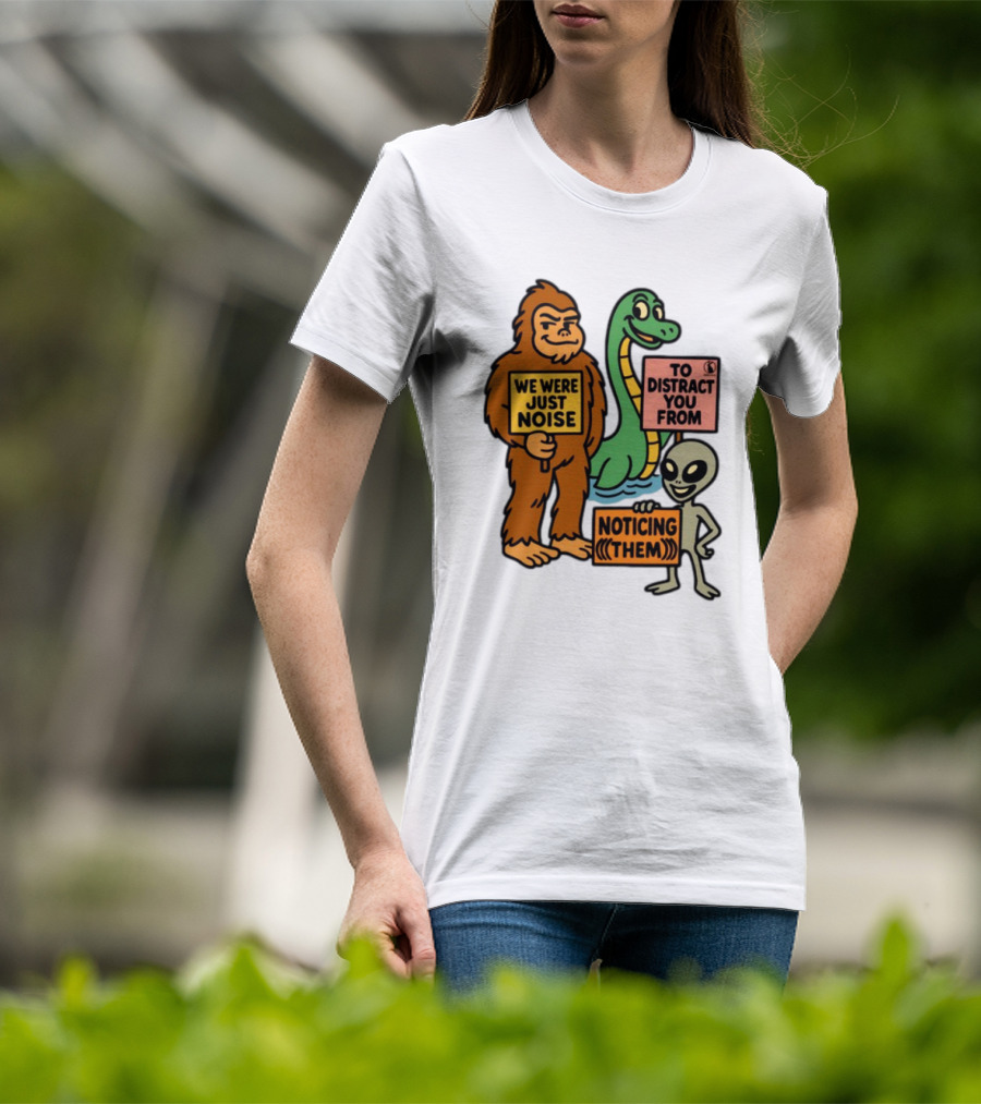 We Were Just Noise To Distract You From Noticing Them Cryptids Alien Signs T-Shirt