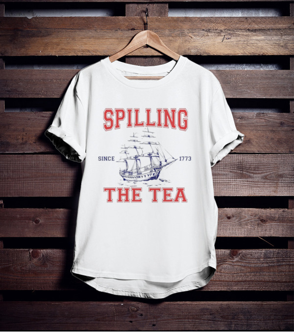 Spilling The Tea Since 1773 Ship Spirit T-Shirt