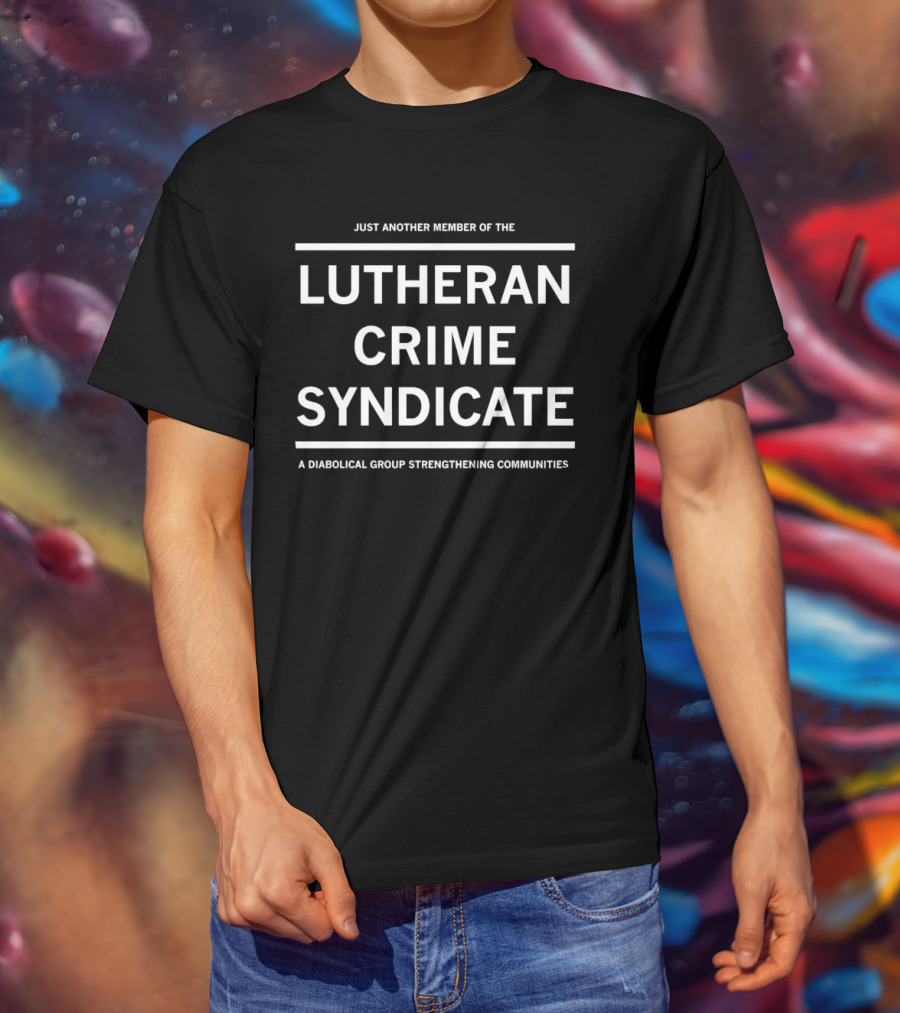 JUST ANOTHER MEMBER OF THE LUTHERAN CRIME SYNDICATE A DIABOLICAL GROUP STRENGTHENING COMMUNITIES T-Shirt