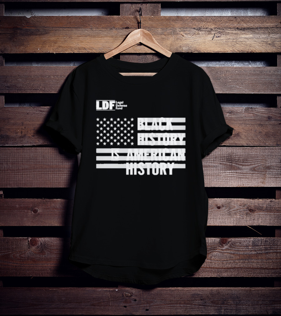 LDF Legal Defense Fund Black History Is American History Flag Stars And Stripes T-Shirt