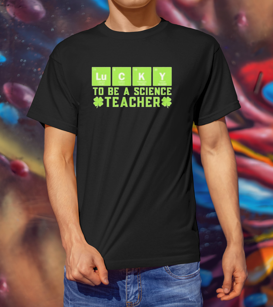 Lucky Periodic Elements To Be A Science Teacher St Patricks Day T-Shirt