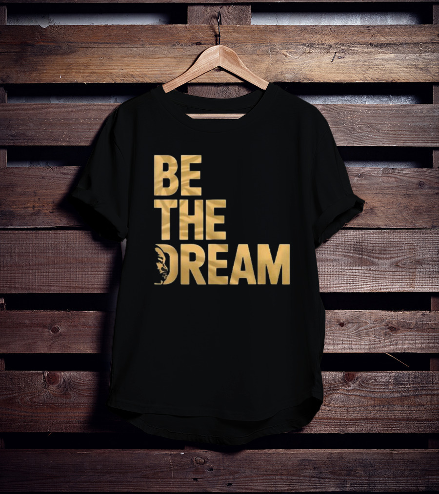 Be The Dream MLK Day I Have A Dream Martin Luther King Day T-Shirt