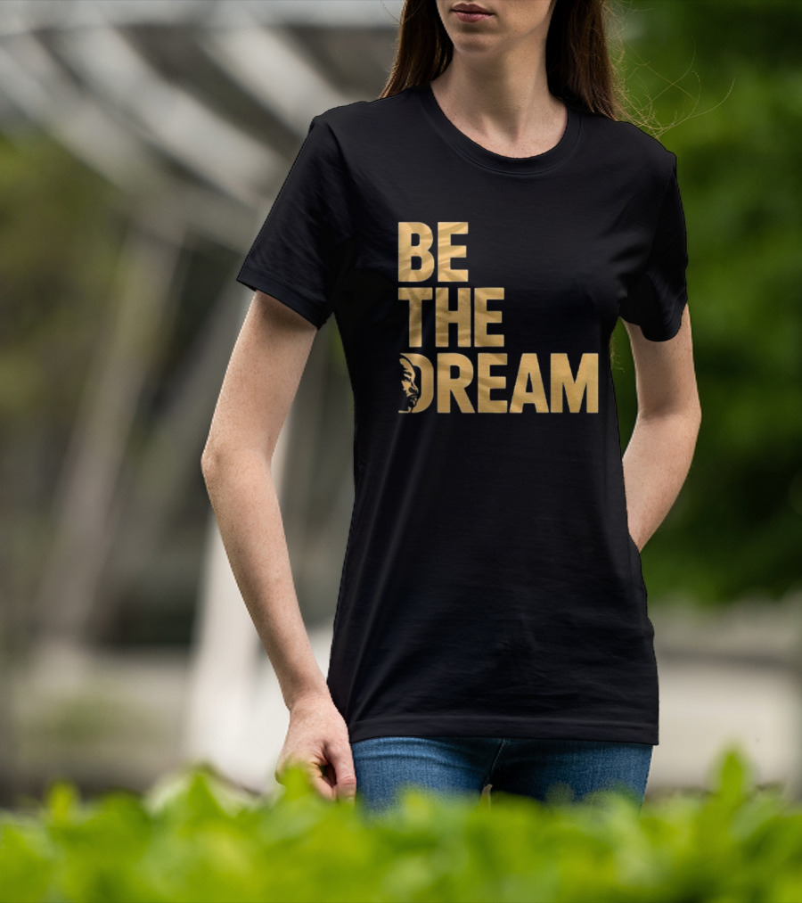 Be The Dream MLK Day I Have A Dream Martin Luther King Day T-Shirt
