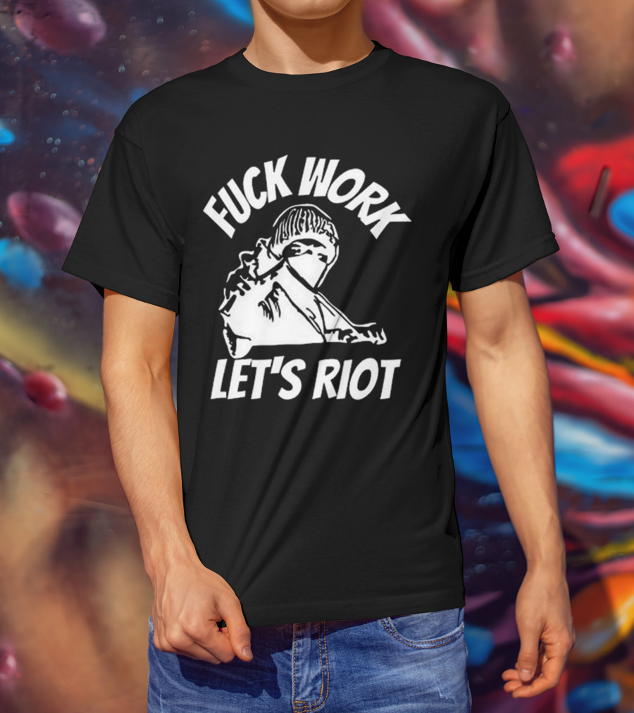 Fuck Work Let’s Riot Hooded Figure And Raised Fist T-Shirt