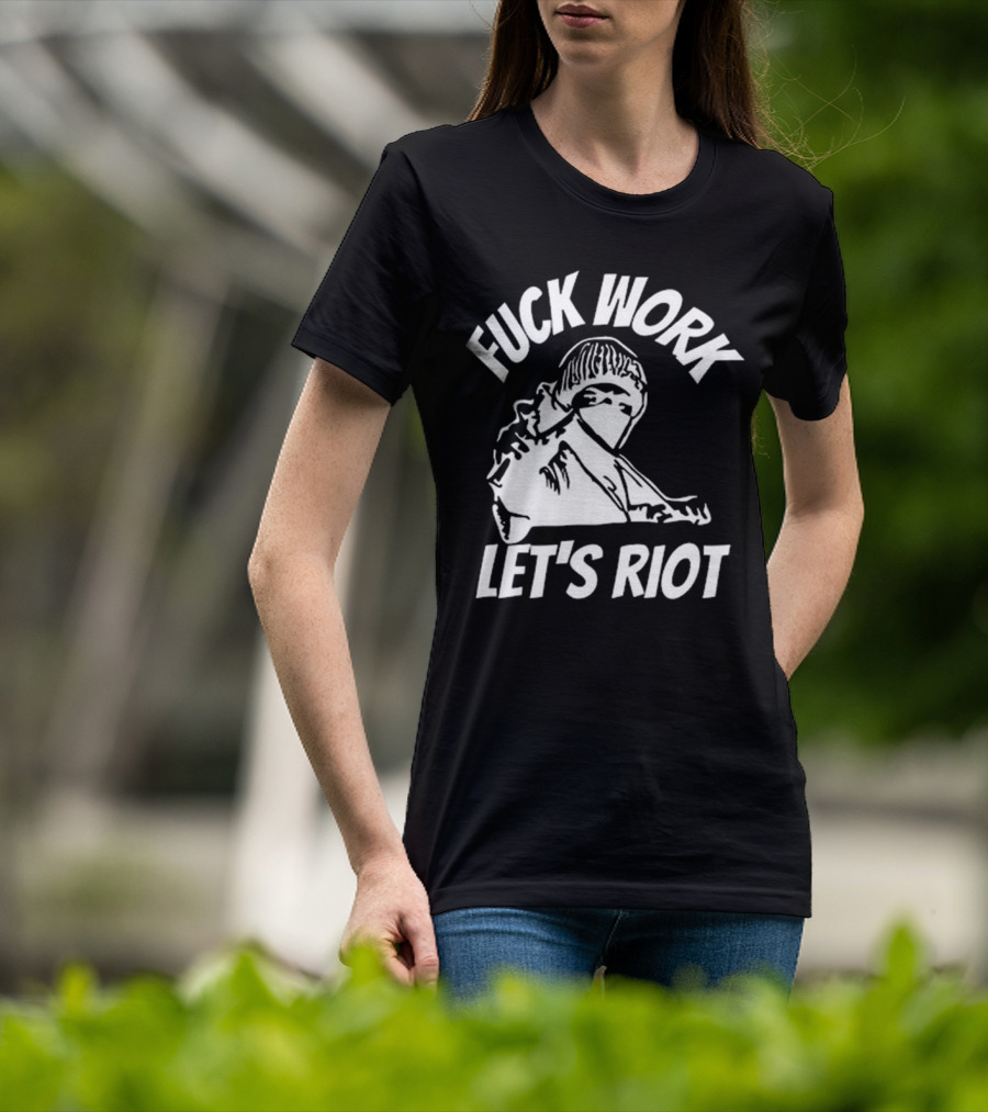 Fuck Work Let’s Riot Hooded Figure And Raised Fist T-Shirt
