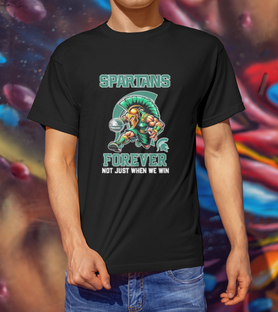 Michigan State Spartans Forever Not Just When We Win T-Shirt