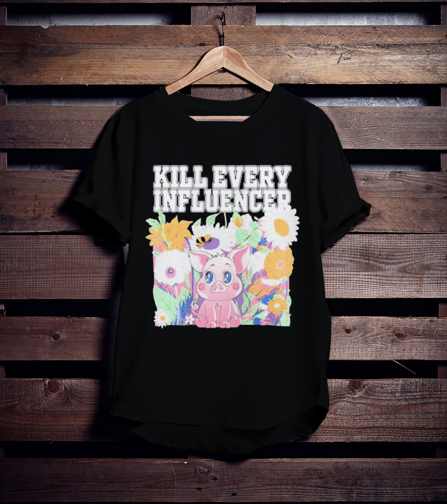 Kill Every Influencer Cute Pig Surrounded By Colorful Flowers T-Shirt
