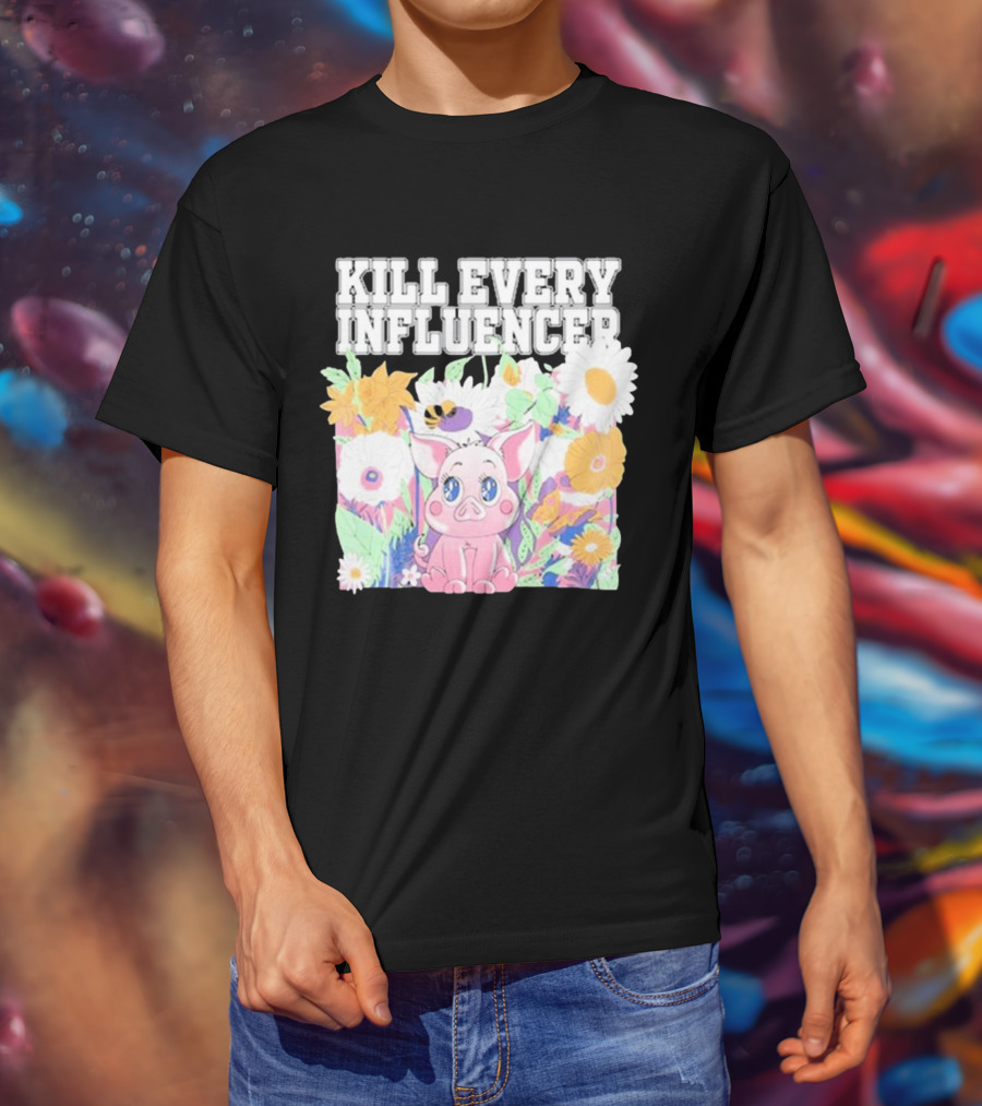Kill Every Influencer Cute Pig Surrounded By Colorful Flowers T-Shirt
