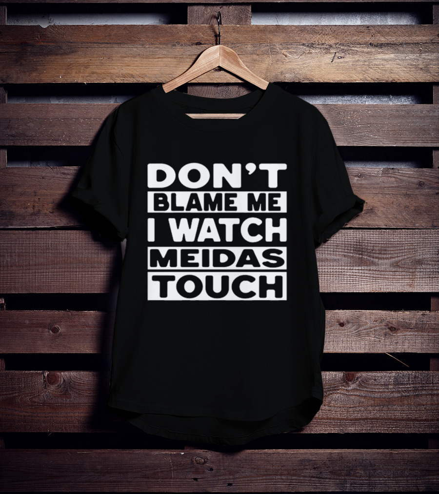 Don't Blame Me I Meidas Touch T-Shirt