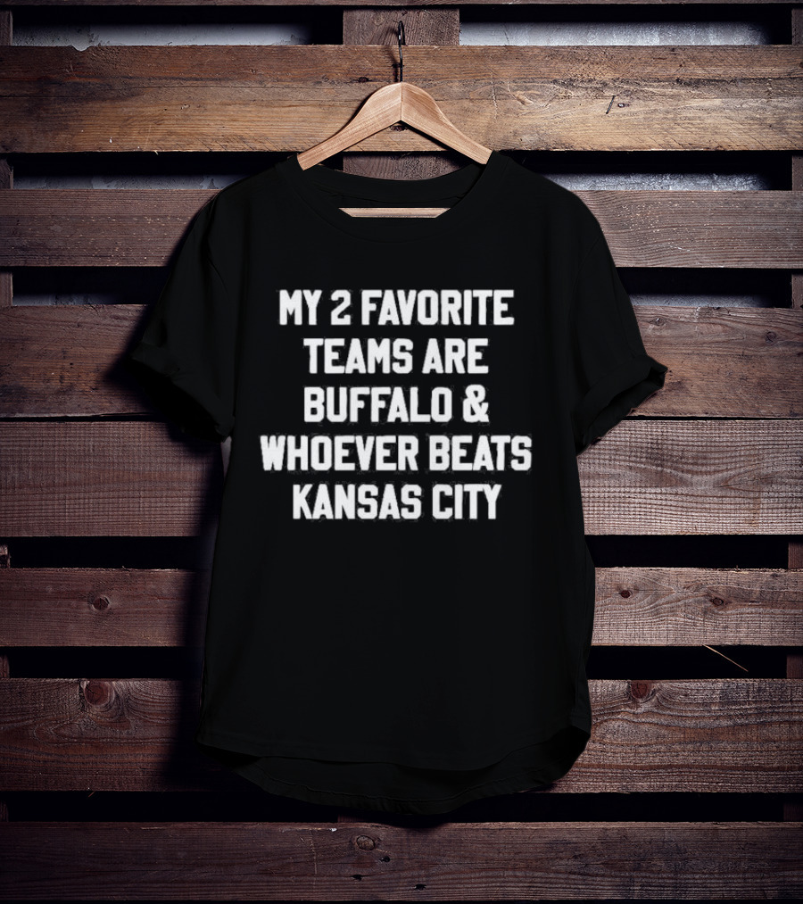 My 2 Favorite Teams Are Buffalo And Whoever Beats Kansas City Football Fan Humor T-Shirt