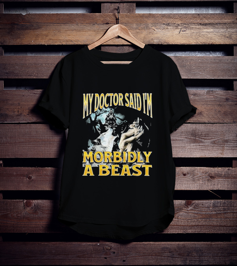 My Doctor Said I'm Morbidly A Beast Wolf T-Shirt