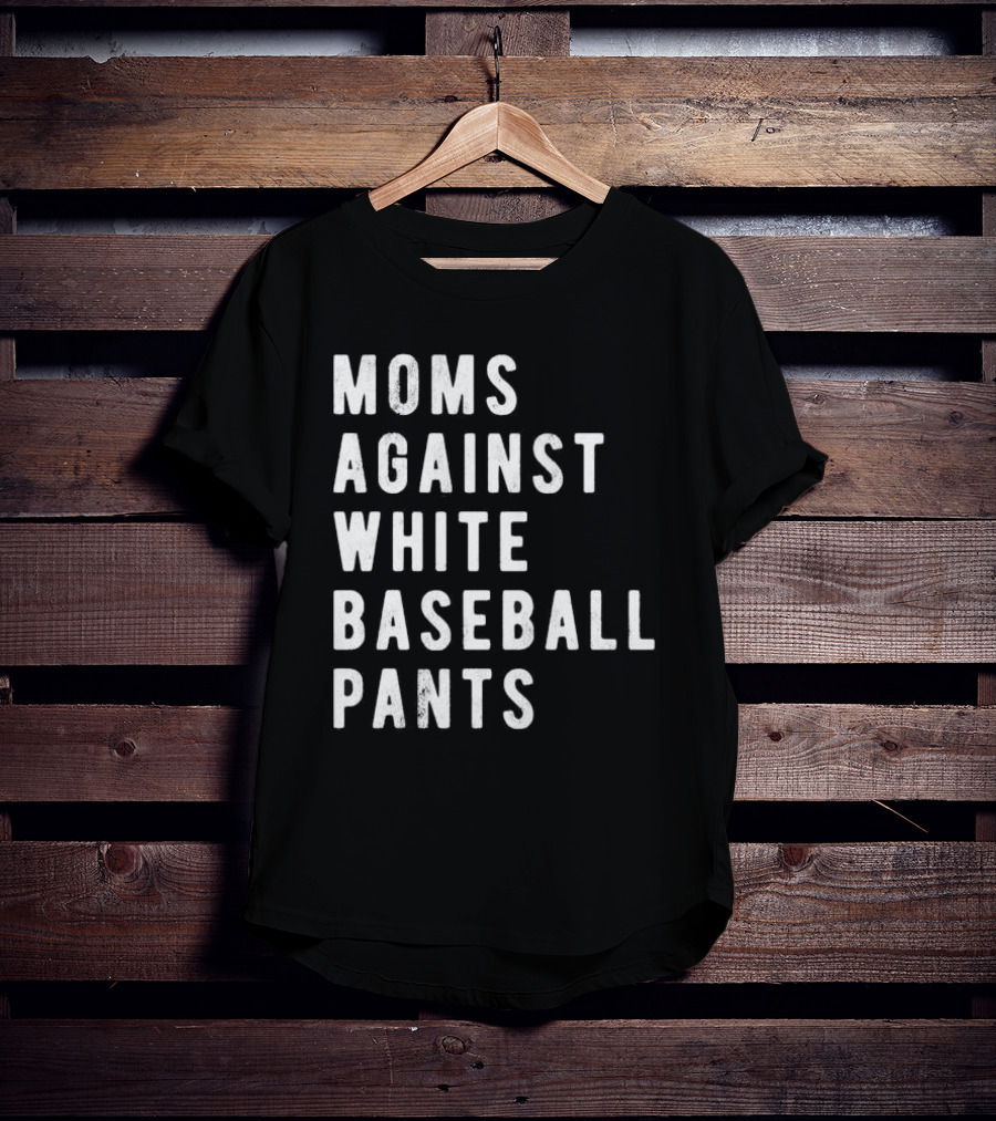 Moms Against White Baseball Pants T-Shirt