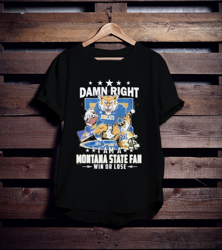 Damn Right I Am A Montana State Fan Bobcats Win Or Lose T-Shirt