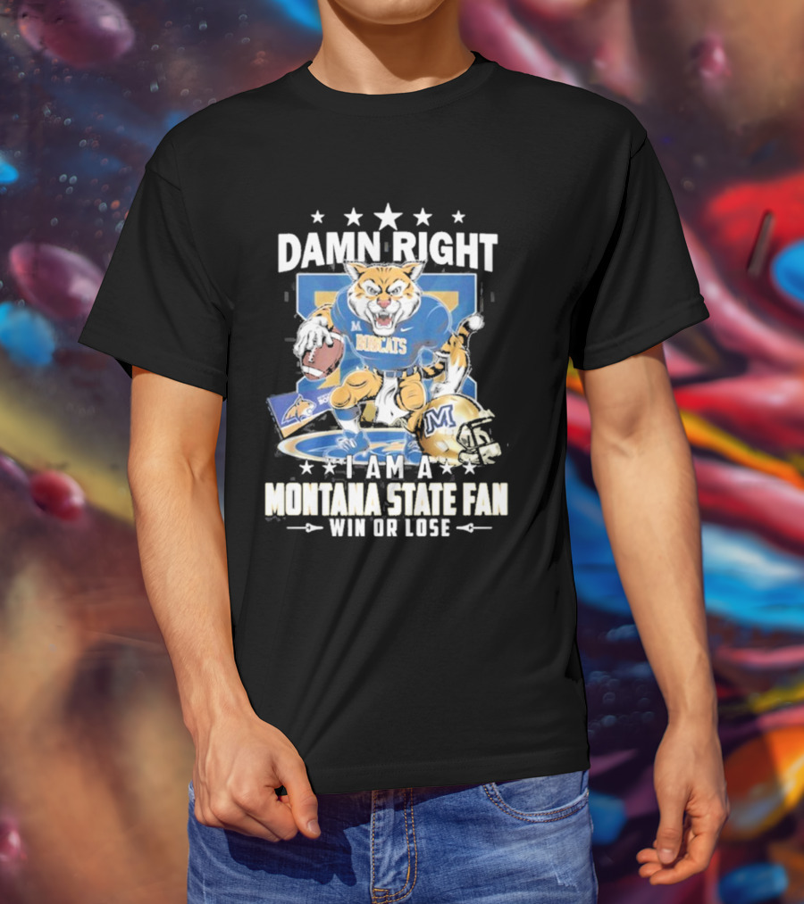 Damn Right I Am A Montana State Fan Bobcats Win Or Lose T-Shirt