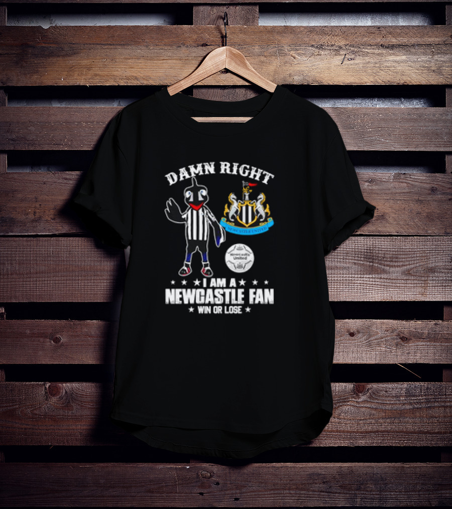 Damn Right I Am A Newcastle United Fan Win Or Lose T-Shirt
