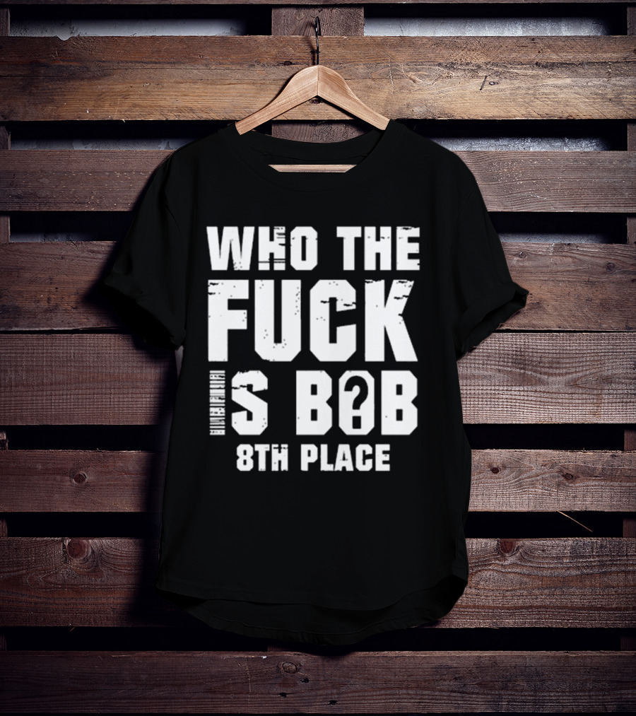 Nick Walker39 Who The Fuck Is Bob 8th Place T-Shirt