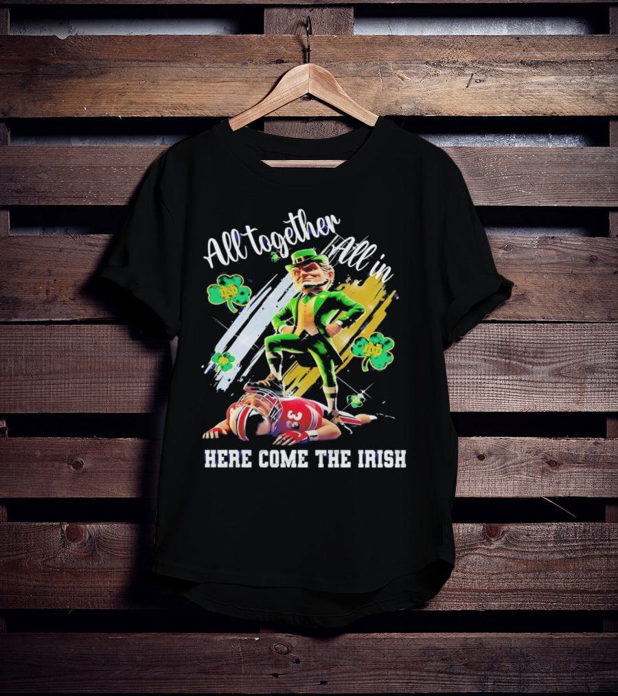 All Together All In Here Come The Irish Notre Dame Fighting Irish Mascot T-Shirt