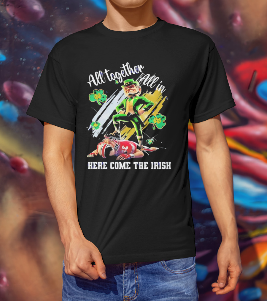 All Together All In Here Come The Irish Notre Dame Fighting Irish Mascot T-Shirt
