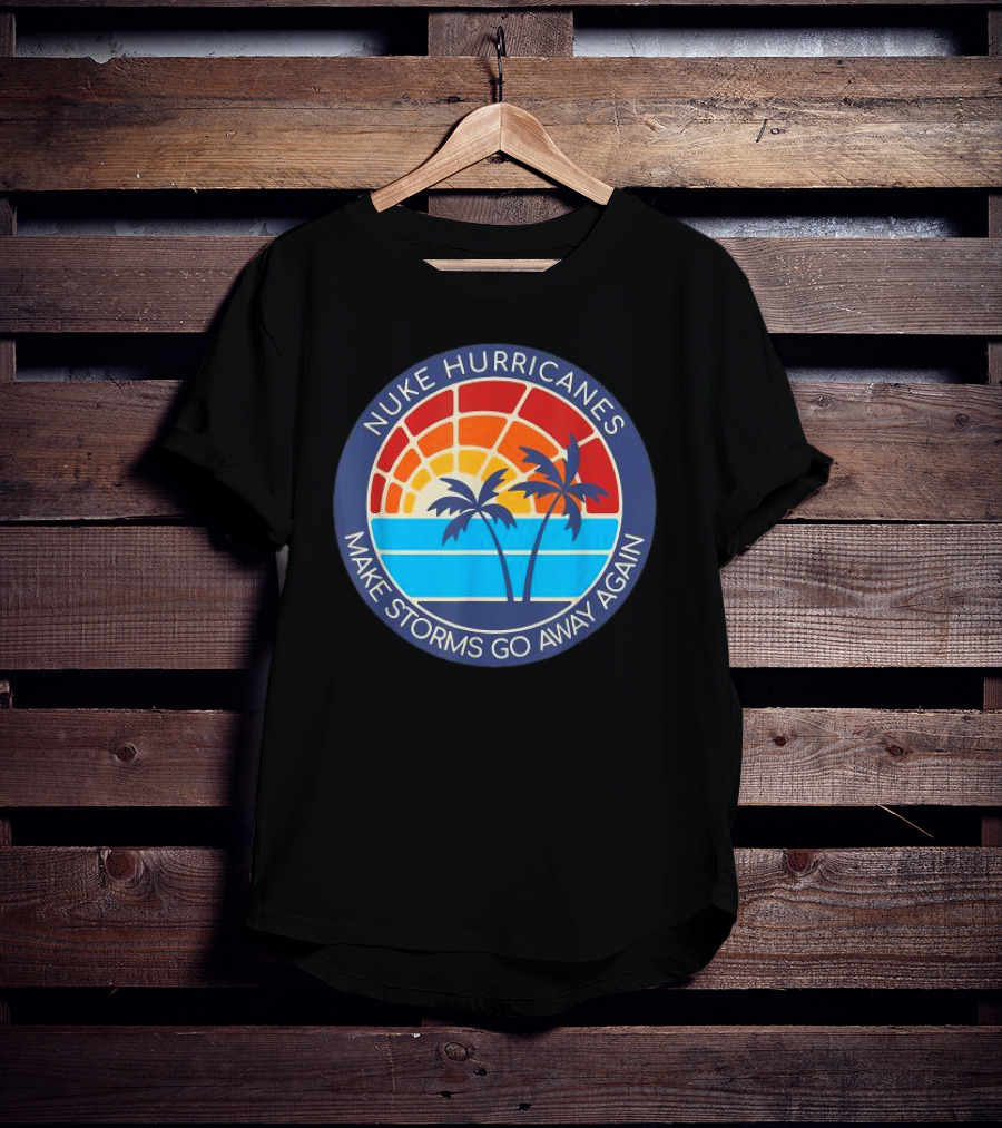 Nuke Hurricanes Make Storms Go Away Again Retro Sunset Palms T-Shirt