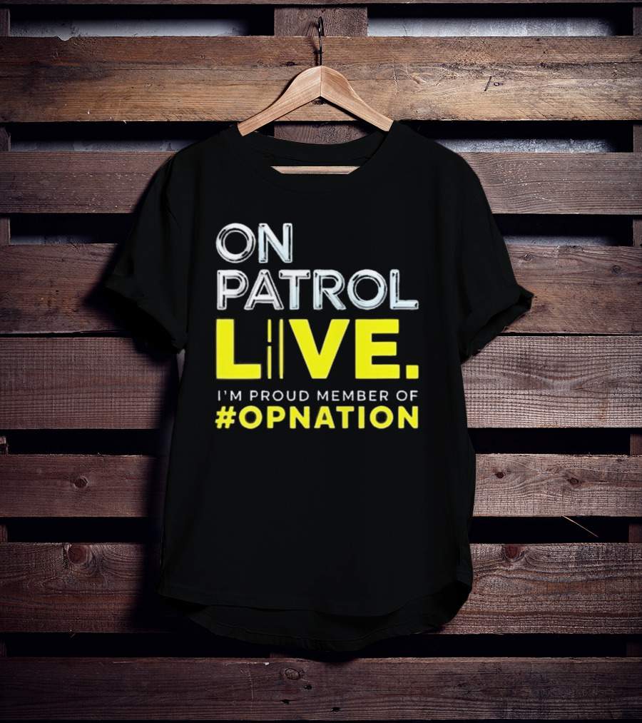 On Patrol Live Proud Member Of #Opnation T-Shirt
