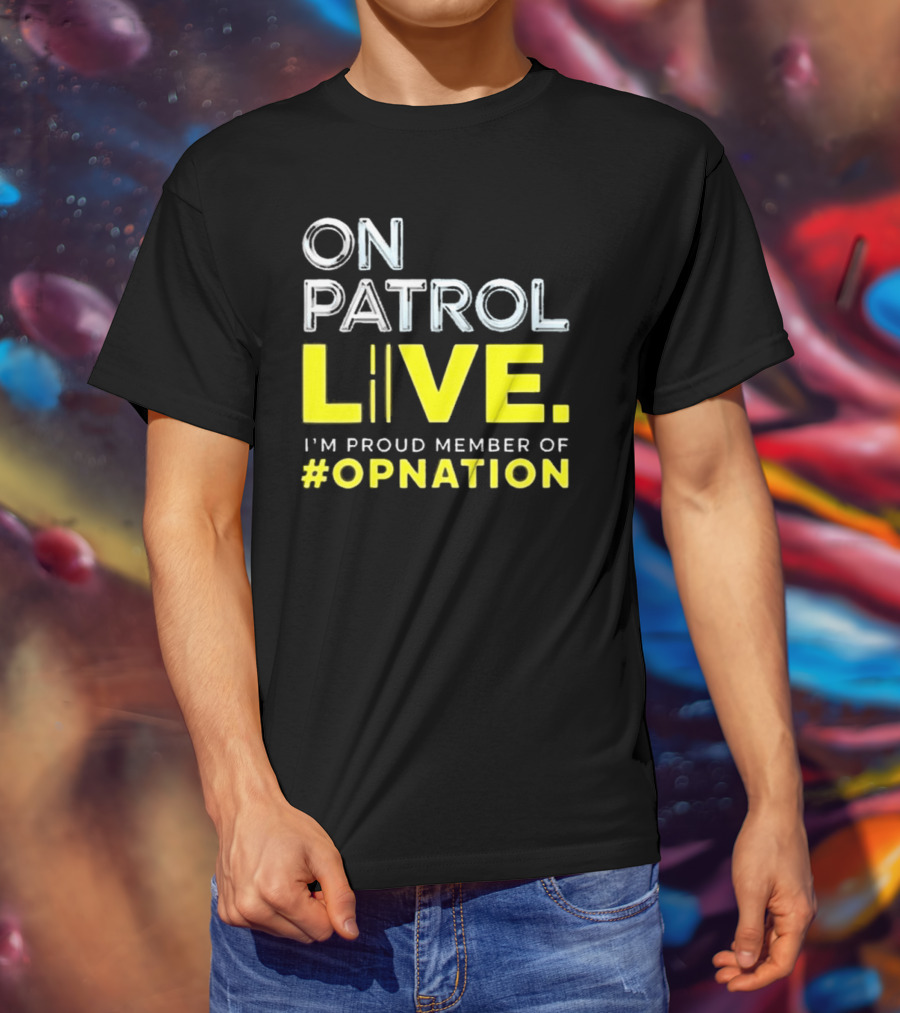 On Patrol Live Proud Member Of #Opnation T-Shirt