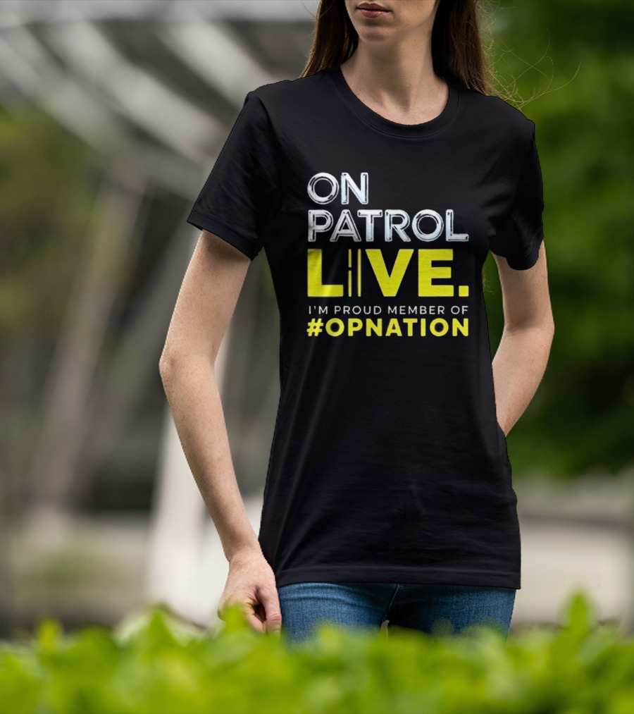 On Patrol Live Proud Member Of #Opnation T-Shirt