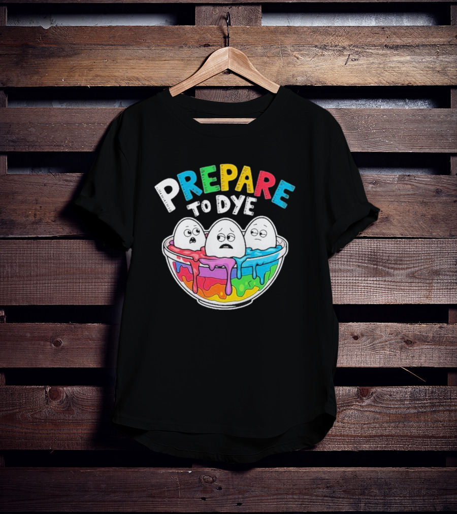 Prepare To Dye Funny Easter Egg Bowl Colorful Dyeing Eggs Women T-Shirt