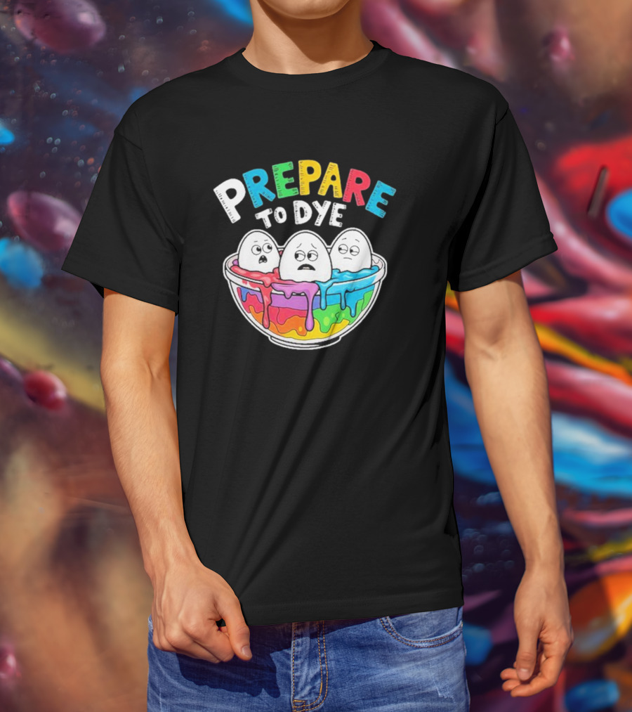 Prepare To Dye Funny Easter Egg Bowl Colorful Dyeing Eggs Women T-Shirt