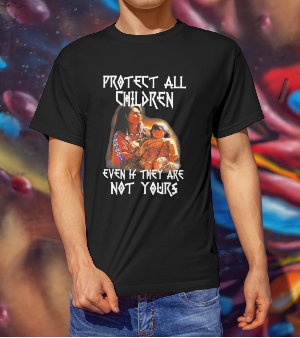 Protect All Children Even If They Are Not Yours Native America Family Imagery T-Shirt