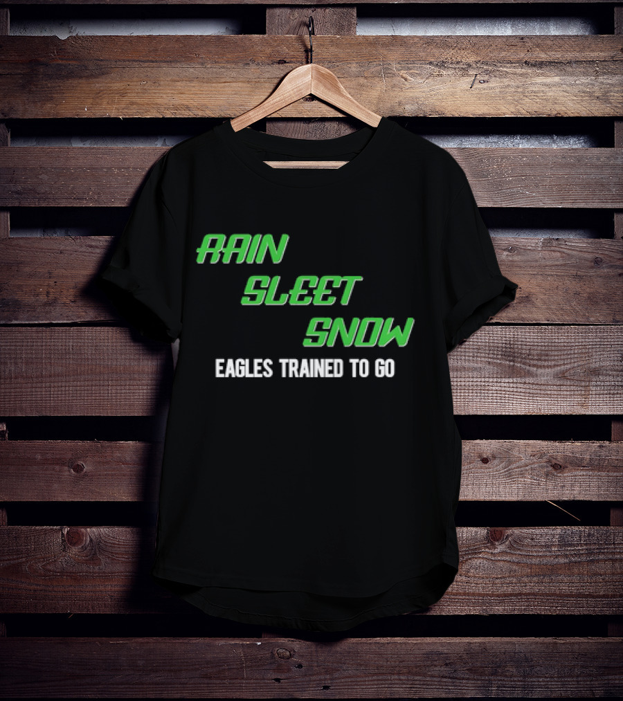 Rain Sleet Snow Eagles Trained To Go T-Shirt