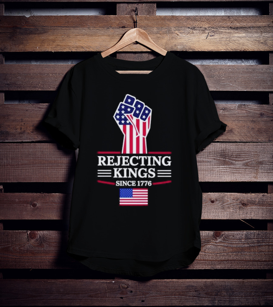 Rejecting Kings Since 1776 USA Flag Patriotic Fist T-Shirt