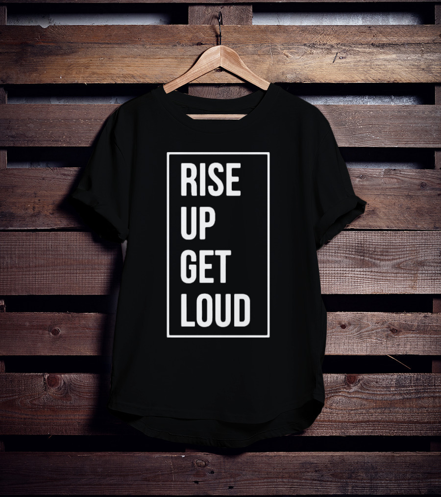 RISE UP GET LOUD Bold Motivational Slogan T-Shirt