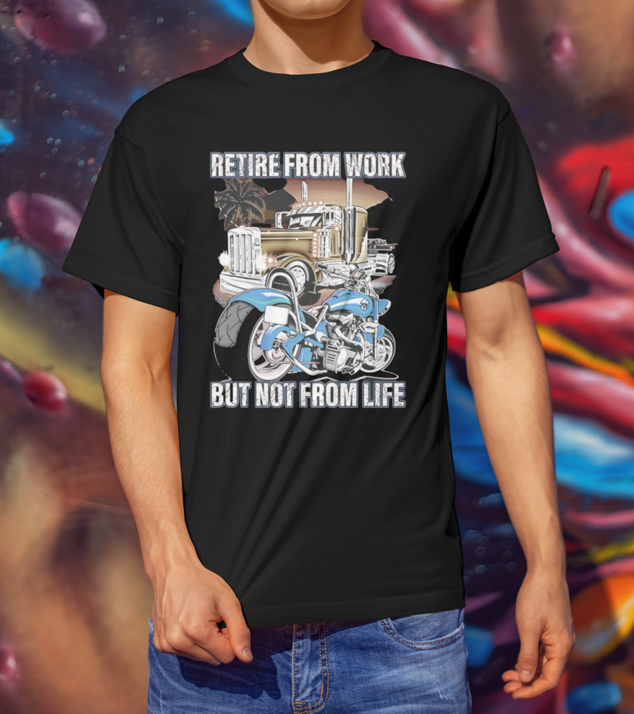 Retire From Work But Not From Life Motorcycle And Truck Adventure T-Shirt