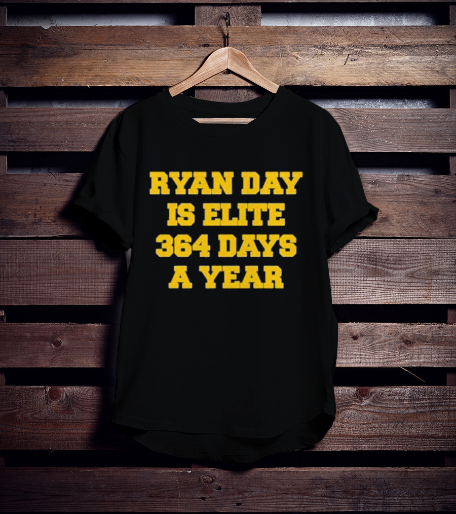 RYAN DAY IS ELITE 364 DAYS A YEAR T-Shirt