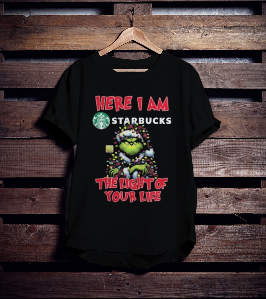 Here I Am Starbucks Grinch The Light Of Your Life Christmas T-Shirt
