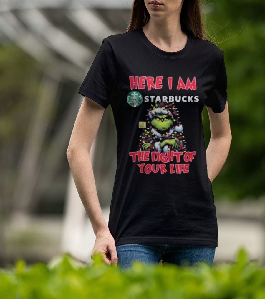 Here I Am Starbucks Grinch The Light Of Your Life Christmas T-Shirt