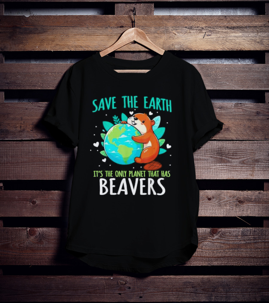 Save The Earth It’s The Only Planet That Has Beavers T-Shirt