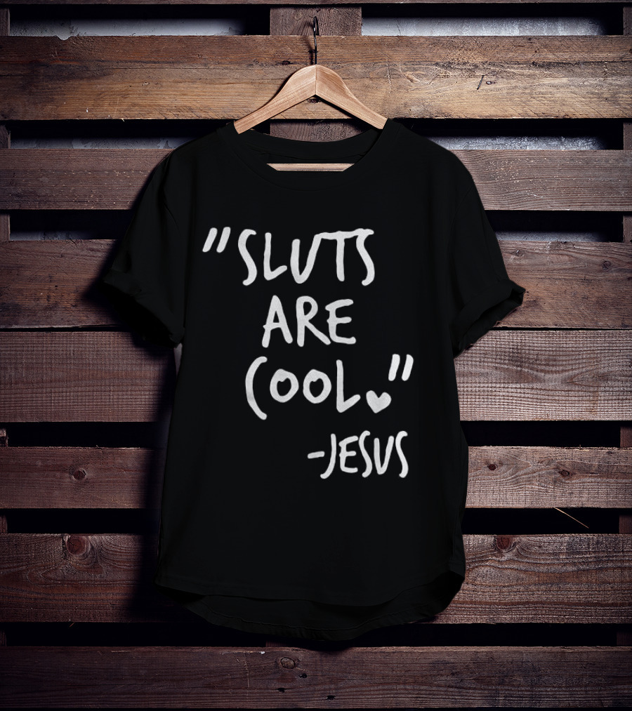 Sluts Are Cool Jesus Quote T-Shirt