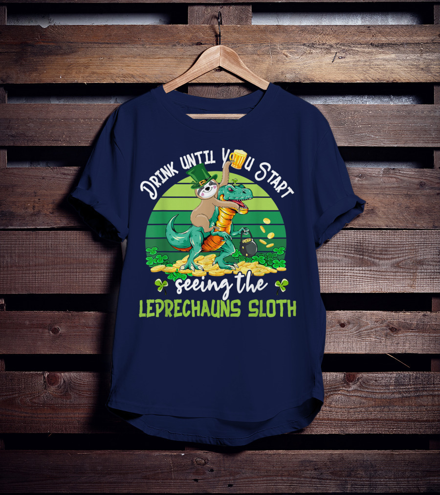 Drink Until You Start Seeing The Leprechauns Sloth Riding Dinosaur Drinking Beer Patricks Day T-Shirt
