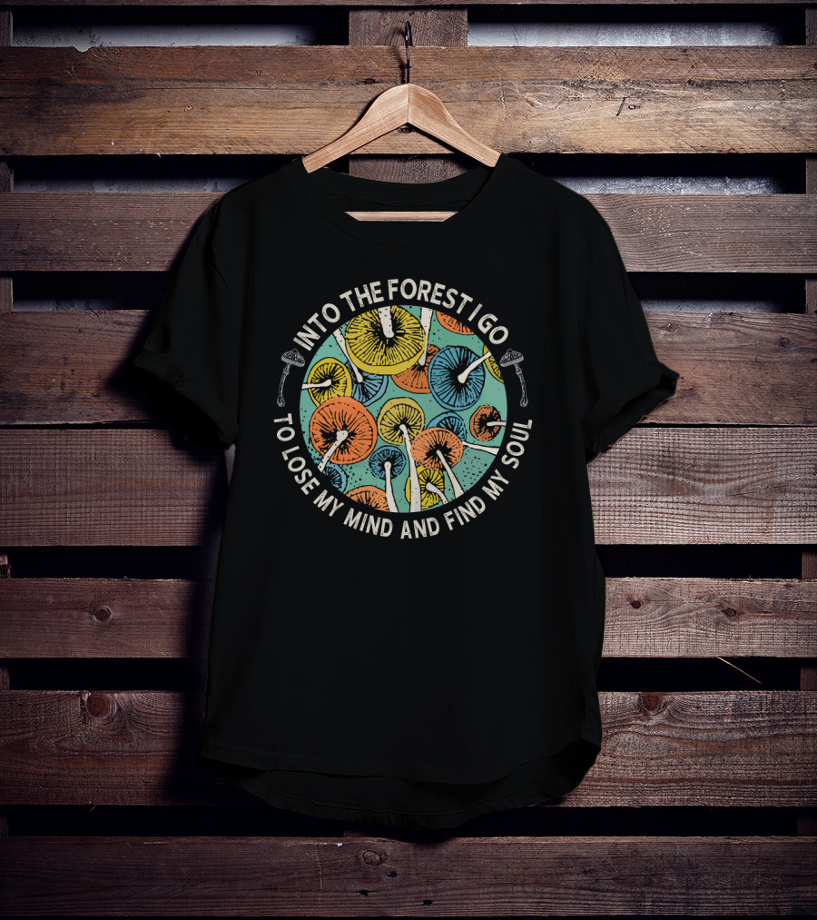 Into The Forest I Go To Lose My Mind And Find My Soul Colorful Mushrooms T-Shirt