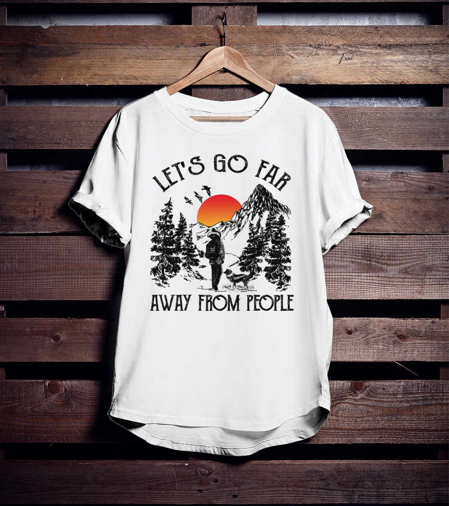 Let's Go Far Away From People Dog Nature Adventure Sunset Mountain T-Shirt