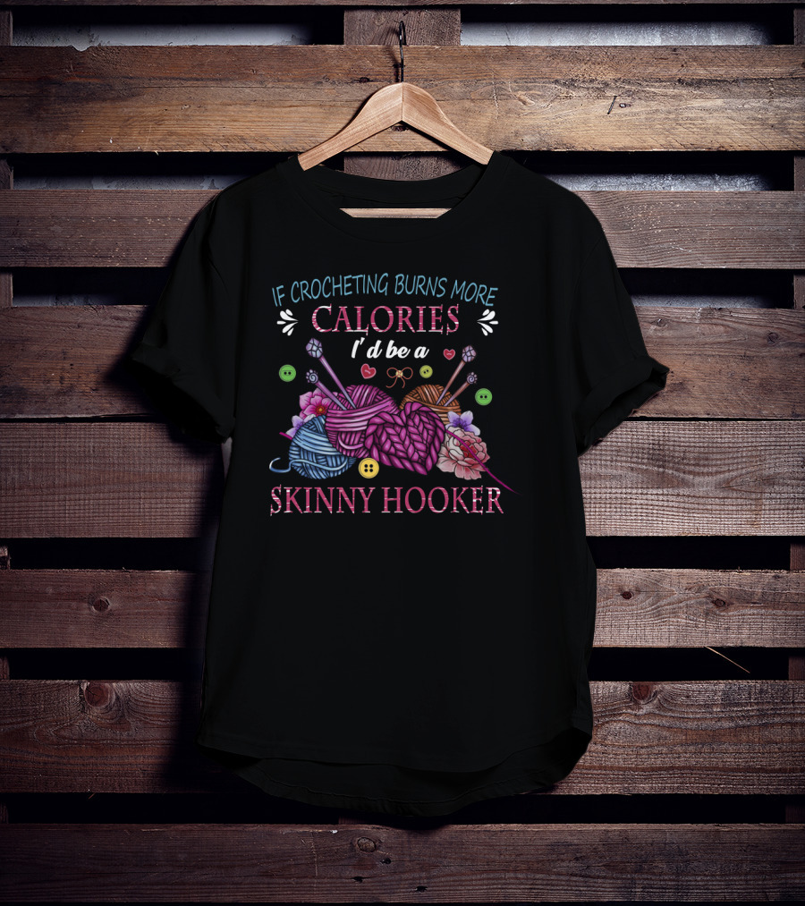 If Crocheting Burns More Calories I'd Be A Skinny Hooker T-Shirt