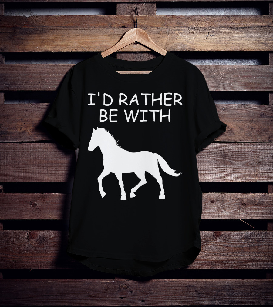 I'd Rather Be With Horse T-Shirt